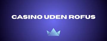 Casino Uden Rufus Dansk - Din Guide til Spil uden Besvær